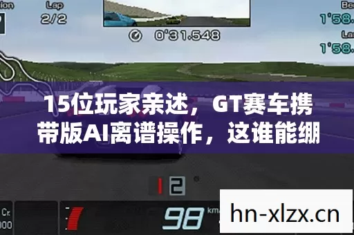 15位玩家亲述,GT赛车携带版AI离谱操作,这谁能绷得住啊! 15位玩家亲述,GT赛车携带版AI离谱操作,这谁能绷得住啊!