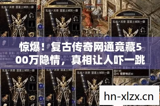 惊爆!复古传奇网通竟藏500万隐情,真相让人吓一跳! 惊爆!复古传奇网通竟藏500万隐情,真相让人吓一跳!