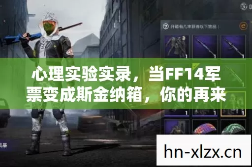 心理实验实录,当FF14军票变成斯金纳箱,你的再来一局藏着细思极恐的沉迷密码 心理实验实录,当FF14军票变成斯金纳箱,你的再来一局藏着细思极恐的沉迷密码