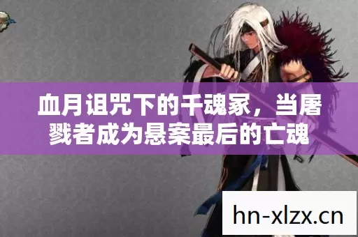 血月诅咒下的千魂冢，当屠戮者成为悬案最后的亡魂