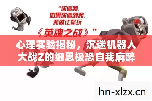 心理实验揭秘,沉迷机器人大战Z的细思极恐自我麻醉之旅 心理实验揭秘,沉迷机器人大战Z的细思极恐自我麻醉之旅