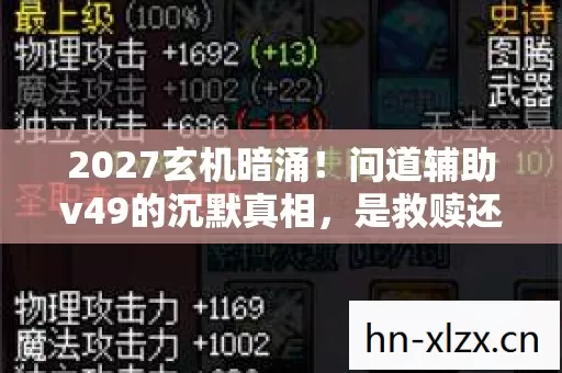 2027玄机暗涌!问道辅助v49的沉默真相,是救赎还是深渊? 2027玄机暗涌!问道辅助v49的沉默真相,是救赎还是深渊?