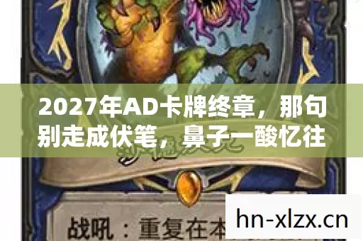 2027年AD卡牌终章,那句别走成伏笔,鼻子一酸忆往昔 2027年AD卡牌终章,那句别走成伏笔,鼻子一酸忆往昔