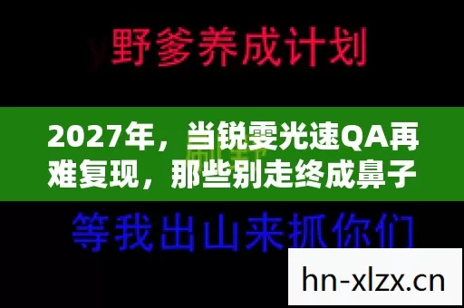 2027年,当锐雯光速QA再难复现,那些别走终成鼻子一酸的伏笔 2027年,当锐雯光速QA再难复现,那些别走终成鼻子一酸的伏笔