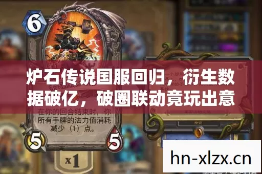 炉石传说国服回归,衍生数据破亿,破圈联动竟玩出意想不到新花样! 炉石传说国服回归,衍生数据破亿,破圈联动竟玩出意想不到新花样!