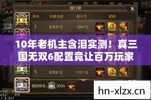 10年老机主含泪实测!真三国无双6配置竟让百万玩家破防? 10年老机主含泪实测!真三国无双6配置竟让百万玩家破防?