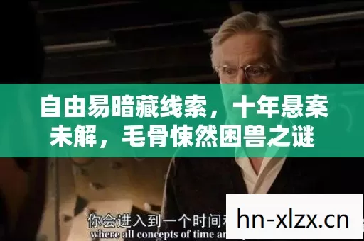 自由易暗藏线索，十年悬案未解，毛骨悚然困兽之谜