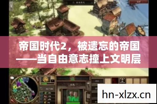 帝国时代2,被遗忘的帝国——当自由意志撞上文明层级的悖论,灵魂震颤的终极抉择 帝国时代2,被遗忘的帝国——当自由意志撞上文明层级的悖论,灵魂震颤的终极抉择