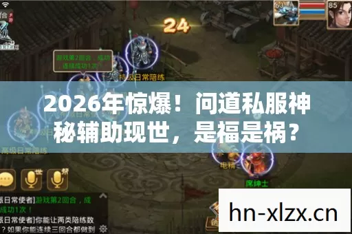 2026年惊爆！问道私服神秘辅助现世，是福是祸？