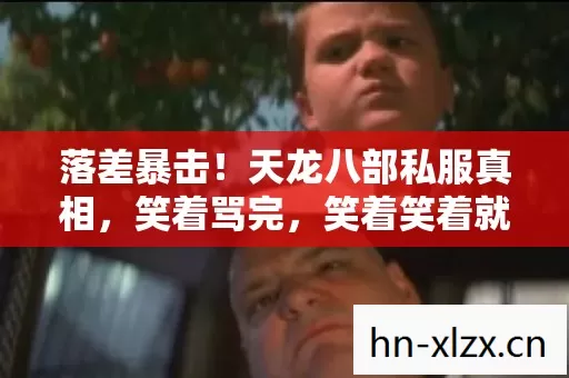 落差暴击！天龙八部私服真相，笑着骂完，笑着笑着就哭了