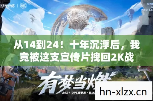 从14到24!十年沉浮后,我竟被这支宣传片拽回2K战场? 从14到24!十年沉浮后,我竟被这支宣传片拽回2K战场?