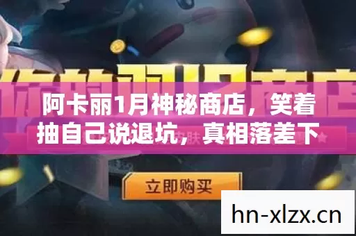 阿卡丽1月神秘商店,笑着抽自己说退坑,真相落差下笑着笑着哭了 阿卡丽1月神秘商店,笑着抽自己说退坑,真相落差下笑着笑着哭了