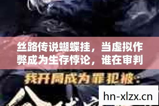 丝路传说蝴蝶挂，当虚拟作弊成为生存悖论，谁在审判我的灵魂震颤？