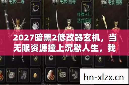 2027暗黑2修改器玄机,当无限资源撞上沉默人生,我得到了什么? 2027暗黑2修改器玄机,当无限资源撞上沉默人生,我得到了什么?