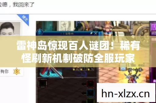 雷神岛惊现百人谜团!稀有怪刷新机制破防全服玩家 雷神岛惊现百人谜团!稀有怪刷新机制破防全服玩家