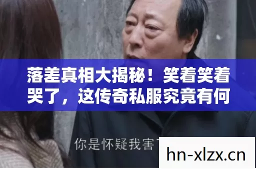 落差真相大揭秘！笑着笑着哭了，这传奇私服究竟有何魔力？