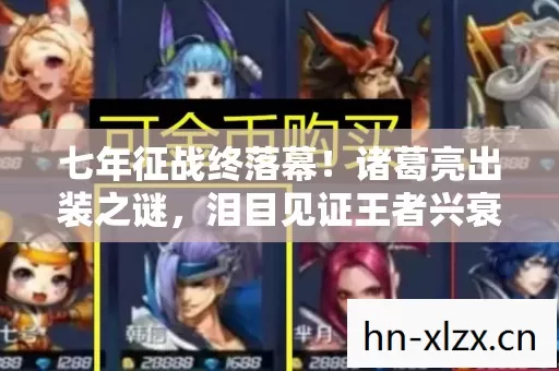 七年征战终落幕!诸葛亮出装之谜,泪目见证王者兴衰 七年征战终落幕!诸葛亮出装之谜,泪目见证王者兴衰