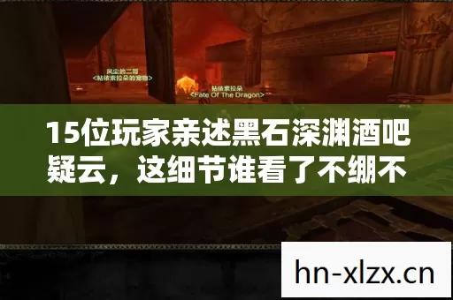 15位玩家亲述黑石深渊酒吧疑云，这细节谁看了不绷不住？