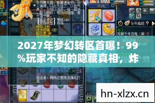 2027年梦幻转区首曝!99%玩家不知的隐藏真相,炸裂! 2027年梦幻转区首曝!99%玩家不知的隐藏真相,炸裂!