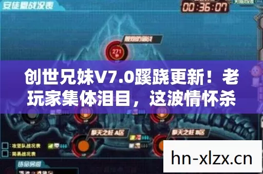 创世兄妹V7.0蹊跷更新！老玩家集体泪目，这波情怀杀太狠了