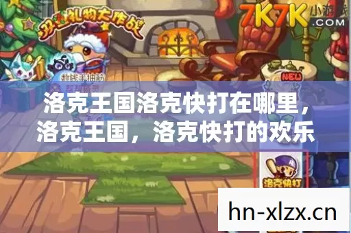 洛克王国洛克快打在哪里,洛克王国,洛克快打的欢乐冒险 洛克王国洛克快打在哪里,洛克王国,洛克快打的欢乐冒险