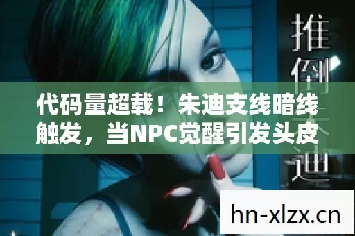 代码量超载!朱迪支线暗线触发,当NPC觉醒引发头皮发麻的赛博崩塌 代码量超载!朱迪支线暗线触发,当NPC觉醒引发头皮发麻的赛博崩塌