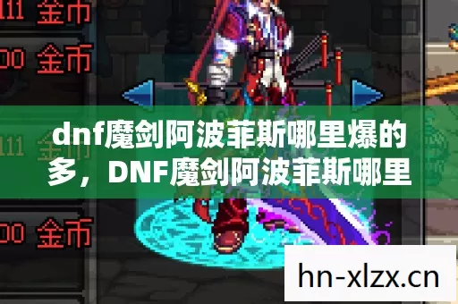 dnf魔剑阿波菲斯哪里爆的多,DNF魔剑阿波菲斯哪里爆?揭秘最全掉落地点! dnf魔剑阿波菲斯哪里爆的多,DNF魔剑阿波菲斯哪里爆?揭秘最全掉落地点!
