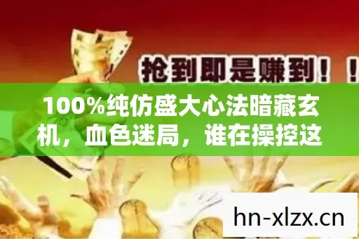 100%纯仿盛大心法暗藏玄机,血色迷局,谁在操控这毛骨悚然悬案? 100%纯仿盛大心法暗藏玄机,血色迷局,谁在操控这毛骨悚然悬案?
