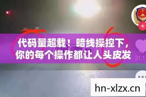 代码量超载!暗线操控下,你的每个操作都让人头皮发麻 代码量超载!暗线操控下,你的每个操作都让人头皮发麻