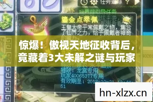 惊爆!傲视天地征收背后,竟藏着3大未解之谜与玩家狂怒真相? 惊爆!傲视天地征收背后,竟藏着3大未解之谜与玩家狂怒真相?