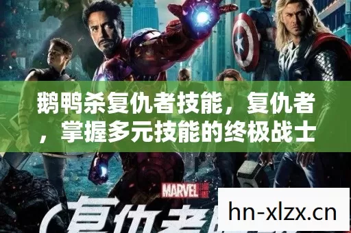鹅鸭杀复仇者技能，复仇者，掌握多元技能的终极战士