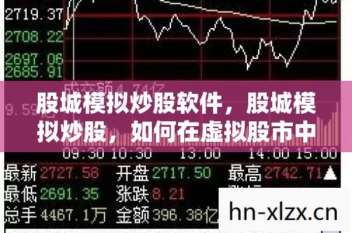 股城模拟炒股软件，股城模拟炒股，如何在虚拟股市中磨砺实战技巧