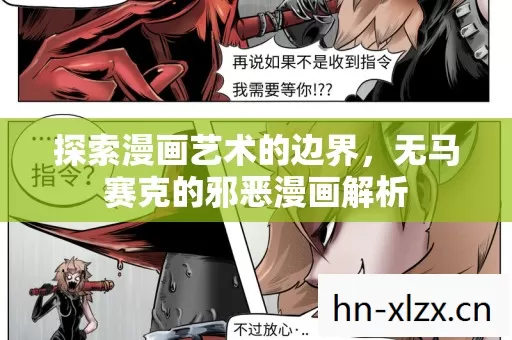 探索漫画艺术的边界,无马赛克的邪恶漫画解析 探索漫画艺术的边界,无马赛克的邪恶漫画解析
