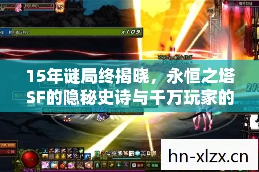 15年谜局终揭晓,永恒之塔SF的隐秘史诗与千万玩家的泪目守望 15年谜局终揭晓,永恒之塔SF的隐秘史诗与千万玩家的泪目守望
