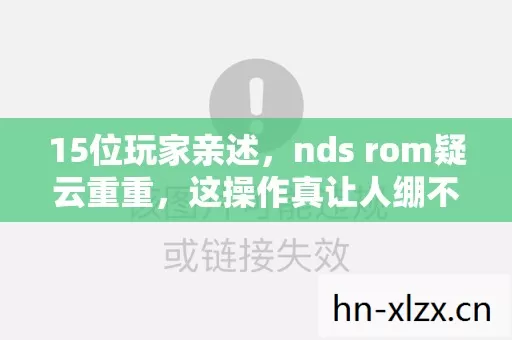 15位玩家亲述，nds rom疑云重重，这操作真让人绷不住！