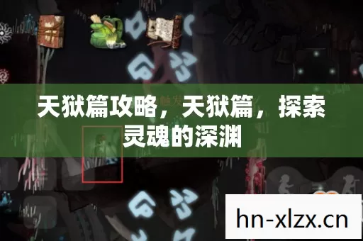 天狱篇攻略,天狱篇,探索灵魂的深渊 天狱篇攻略,天狱篇,探索灵魂的深渊
