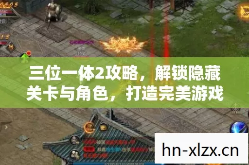 三位一体2攻略,解锁隐藏关卡与角色,打造完美游戏体验 三位一体2攻略,解锁隐藏关卡与角色,打造完美游戏体验
