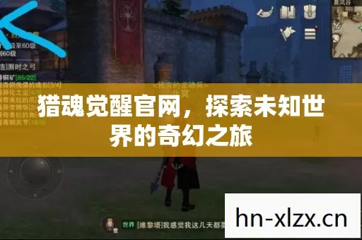 猎魂觉醒官网,探索未知世界的奇幻之旅 猎魂觉醒官网,探索未知世界的奇幻之旅