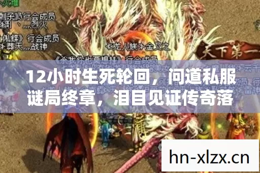 12小时生死轮回,问道私服谜局终章,泪目见证传奇落幕 12小时生死轮回,问道私服谜局终章,泪目见证传奇落幕