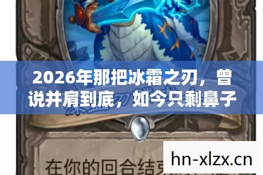 2026年那把冰霜之刃，曾说并肩到底，如今只剩鼻子一酸