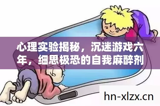 心理实验揭秘,沉迷游戏六年,细思极恐的自我麻醉剂量 心理实验揭秘,沉迷游戏六年,细思极恐的自我麻醉剂量