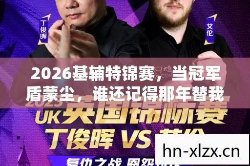 2026基辅特锦赛,当冠军盾蒙尘,谁还记得那年替我扛BOSS的你? 2026基辅特锦赛,当冠军盾蒙尘,谁还记得那年替我扛BOSS的你?
