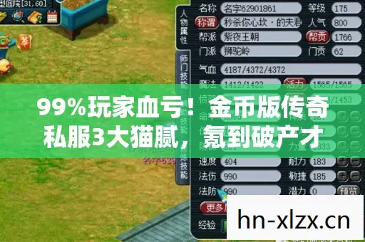 99%玩家血亏!金币版传奇私服3大猫腻,氪到破产才懂什么叫上头 99%玩家血亏!金币版传奇私服3大猫腻,氪到破产才懂什么叫上头