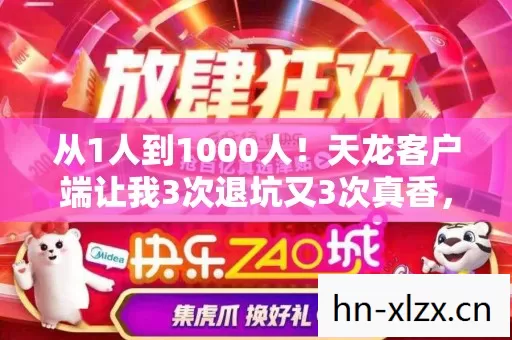 从1人到1000人！天龙客户端让我3次退坑又3次真香，这坑到底有多深？