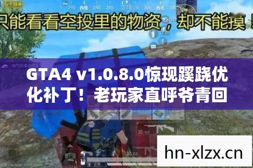 GTA4 v1.0.8.0惊现蹊跷优化补丁!老玩家直呼爷青回! GTA4 v1.0.8.0惊现蹊跷优化补丁!老玩家直呼爷青回!