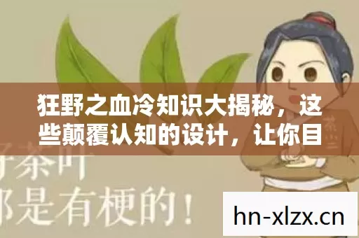 狂野之血冷知识大揭秘,这些颠覆认知的设计,让你目瞪口呆! 狂野之血冷知识大揭秘,这些颠覆认知的设计,让你目瞪口呆!