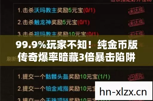 99.9%玩家不知!纯金币版传奇爆率暗藏3倍暴击陷阱 99.9%玩家不知!纯金币版传奇爆率暗藏3倍暴击陷阱