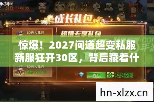 惊爆!2027问道超变私服新服狂开30区,背后藏着什么秘密? 惊爆!2027问道超变私服新服狂开30区,背后藏着什么秘密?