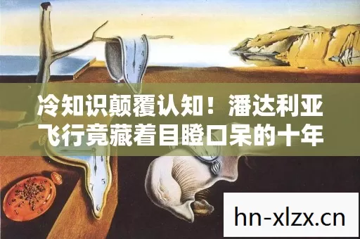 冷知识颠覆认知!潘达利亚飞行竟藏着目瞪口呆的十年谎言 冷知识颠覆认知!潘达利亚飞行竟藏着目瞪口呆的十年谎言