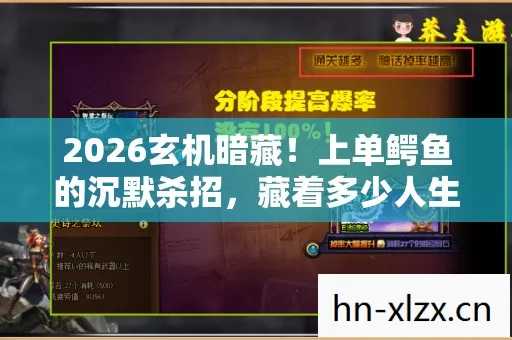 2026玄机暗藏!上单鳄鱼的沉默杀招,藏着多少人生密码? 2026玄机暗藏!上单鳄鱼的沉默杀招,藏着多少人生密码?